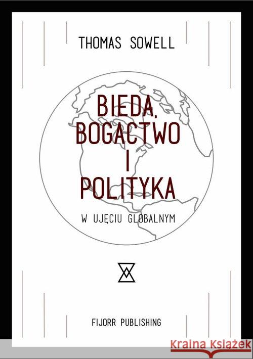 Bieda, bogactwo i polityka w ujęciu globalnym Sowell Thomas 9788364599422 Fijorr Publishing