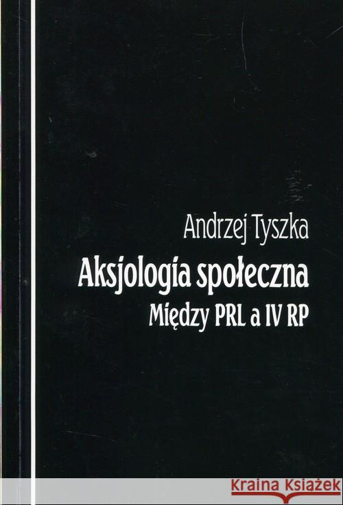 Aksjologia społeczna Między PRL a IV RP Tyszka Andrzej 9788364708145 Volumen