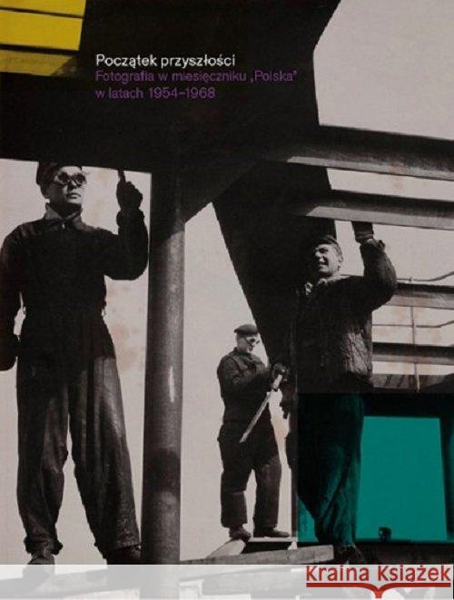Początek przyszłości. Fotografia w miesięczniku...  9788364714788 Zachęta Narodowa Galeria Sztuki