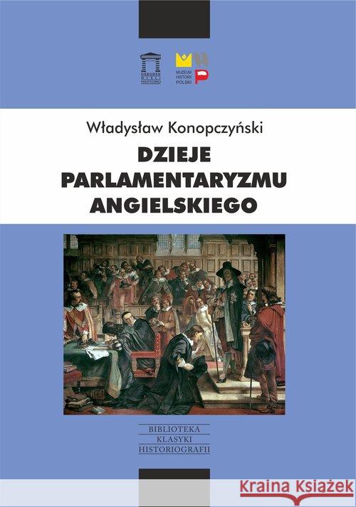 Dzieje parlamentaryzmu angielskiego Konopczyński Władysław 9788364753428 Ośrodek Myśli Politycznej