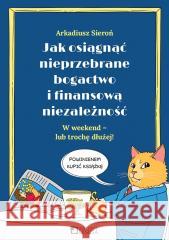 Jak osiągnąć nieprzebrane bogactwo i finansową... Arkadiusz Sieroń 9788365086471