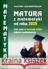 Matura z matematyki od roku 2025 w formule 2023 Alicja Cewe, Alina Magyś Walczak 9788365120519