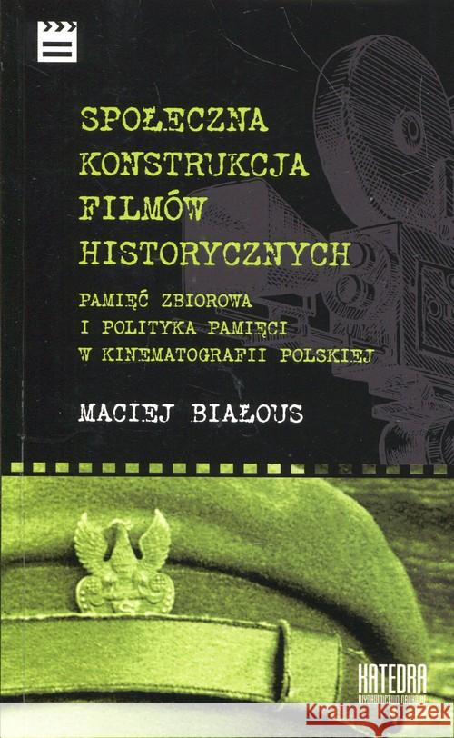 Społeczna konstrukcja filmów historycznych Białous Maciej 9788365155498 Katedra Wydawnictwo Naukowe