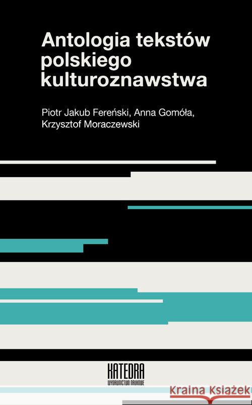 Antologia tekstów polskiego kulturoznawstwa Fereński Piotr Jakub Gomóła Anna Moraczewski Krzysztof 9788365155788 Katedra Wydawnictwo Naukowe