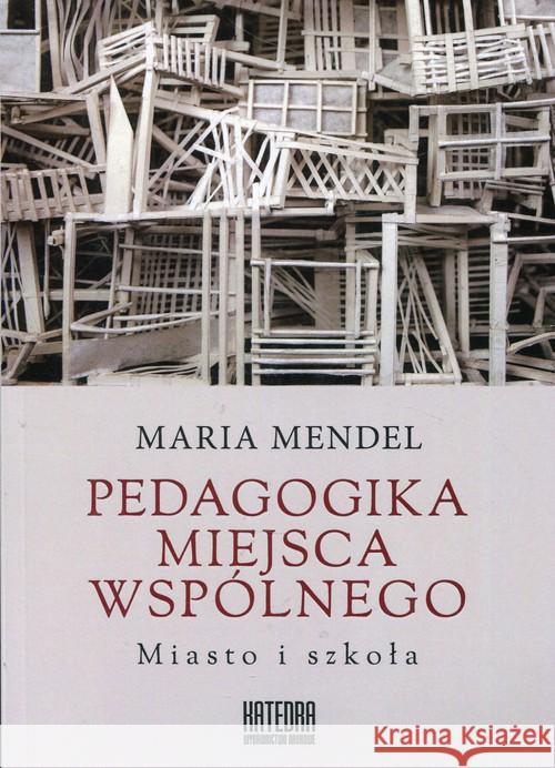 Pedagogika miejsca wspólnego. Miasto i szkoła Mendel Maria 9788365155849