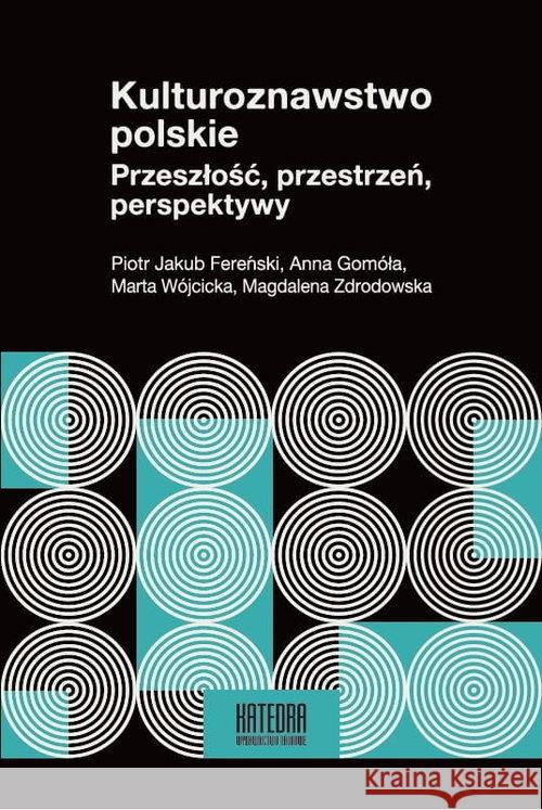 Kulturoznawstwo polskie. Przeszłość, przestrzeń... Fereński Piotr Jakub Gomóła Anna Wójcicka Marta 9788365155993 Katedra Wydawnictwo Naukowe