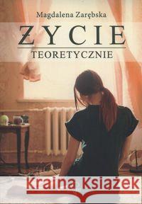 Życie teoretycznie Zarębska Magdalena 9788365223050