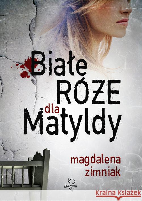 Białe róże dla Matyldy w.2017 Zimniak Magdalena 9788365223876