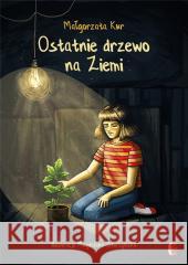 Ostatnie drzewo na Ziemi Małgorzata Kur 9788365230683