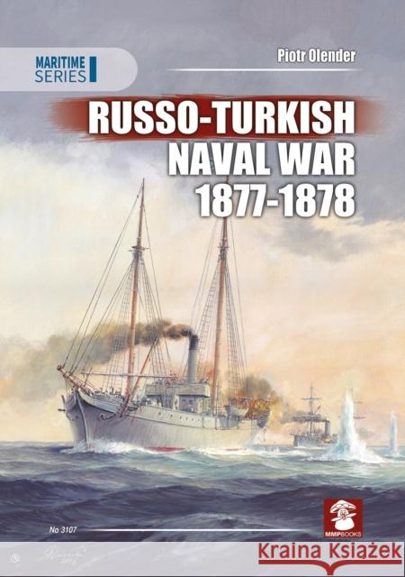 Russo-Turkish Naval War 1877-1878 Piotr Olender 9788365281364 MMP