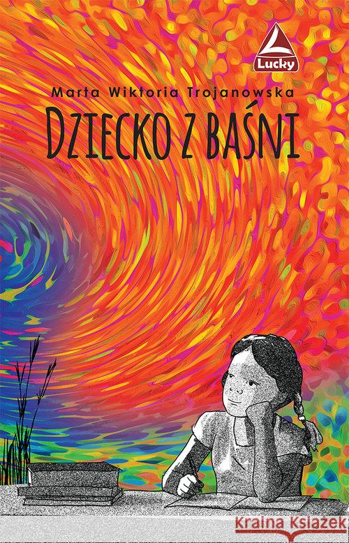 Dziecko z baśni Trojanowska Marta Wiktoria 9788365351623 Lucky