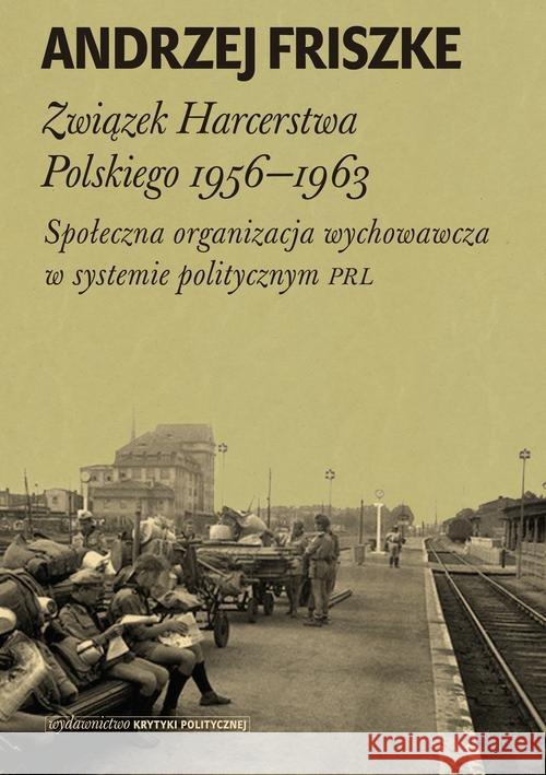 Związek Harcerstwa Polskiego 1956-1963 Friszke Andrzej 9788365369208 Wydawnictwo Krytyki Politycznej