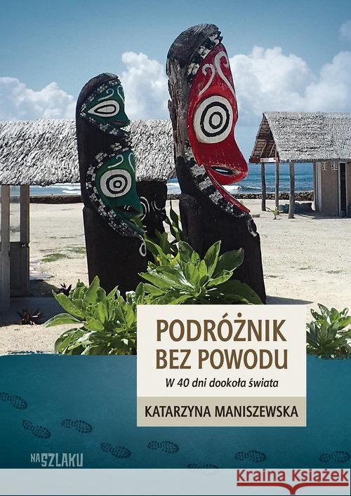 Podróżnik bez powodu. W 40 dni dookoła świata Maniszewska Katarzyna 9788365419910 DM Sorus