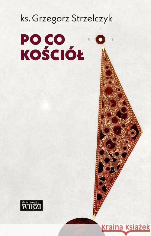 Po co Kościół Strzelczyk Grzegorz 9788365424365 Więź