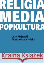 Religia-media-popkultura Marta Kokoszczyńska, Józef Majewski 9788365424853