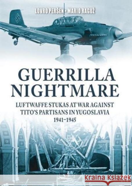 Guerrilla Nightmare: Luftwaffe Stukas at War Against Tito's Partisans in Yugoslavia, 1941-1945 Lovro Persen Mario Raguz 9788365437785