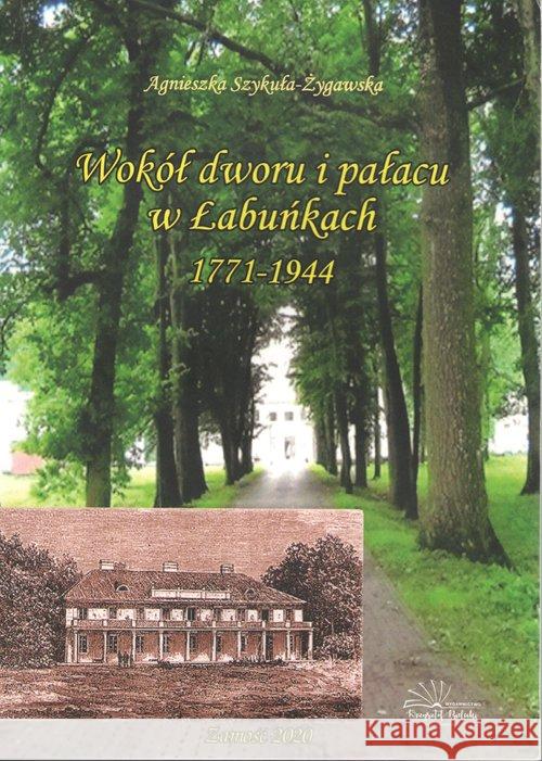 Wokół dworu i pałacu w Łabuńkach Szykuła-Żygawska Agnieszka 9788365460226 TRIO Z ROZTOCZA