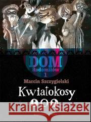 Dom Rodomiłów T.1 Kwiatokosy Marcin Szczygielski 9788365479983