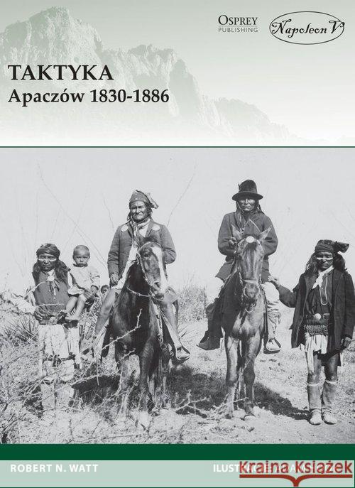 Taktyka Apaczów 1830-1886 Watt Robert N. 9788365495525 Napoleon V