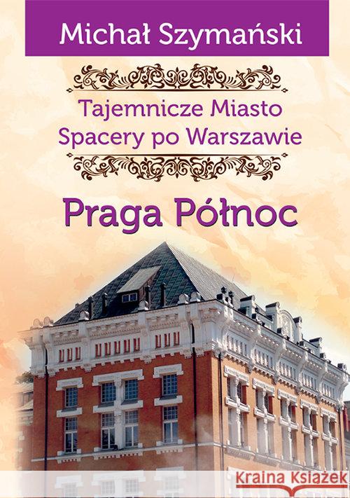 Tajemnicze Miasto T.5 Praga Północ Szymański Michał 9788365499493