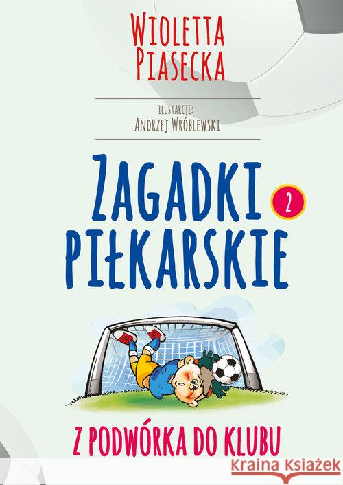 Zagadki piłkarskie. Z podwórka do klubu Piasecka Wioletta 9788365531551