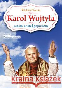 Karol Wojtyła zanim został papieżem Piasecka Wioletta 9788365531933