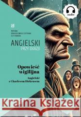 Opowieść wigilijna. Angielski z Charlesem... Charles Dickens, Ilya Frank 9788365537881