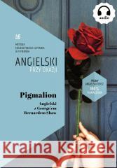 Pigmalion. Angielski z Georgeem Bernardem Shaw Bernard Shaw 9788365537928