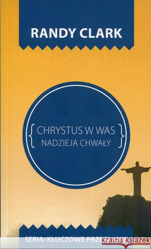 Kluczowe przesłanie. Chrystus w Was Clark Randy 9788365553133