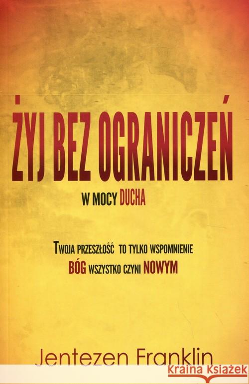 Żyj bez ograniczeń w mocy ducha Jentezen Franklin 9788365553379