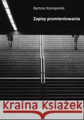 Zapisy promieniowania Bartosz Konopnicki 9788365554994