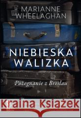 Niebieska walizka. Pożegnanie z Breslau Marianne Wheelaghan 9788365558770