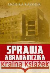 Sprawa Abrahamczika. W paszczy brutalnej hydry Monika Kassner 9788365558862