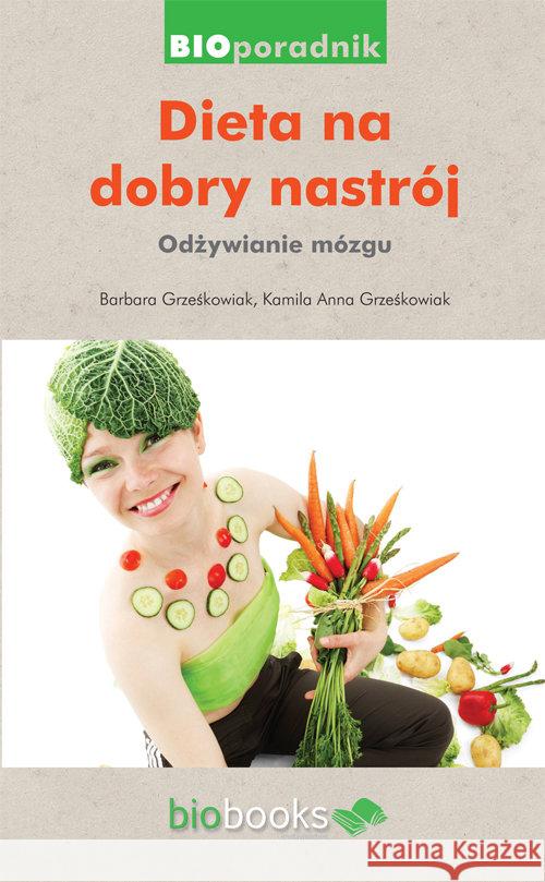 Dieta na dobry nastrój. Odżywianie mózgu Grześkowiak Barbara Grześkowiak Kamila Anna 9788365565006 Biobooks