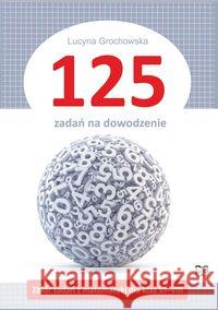 125 zadań na dowodzenie Grochowska Lucyna 9788365587176 Nowik