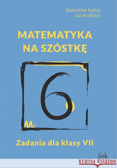 Matematyka na szóstkę. Zadania dla klasy VII Kalisz Stanisław Kulbicki Jan 9788365587343 Nowik