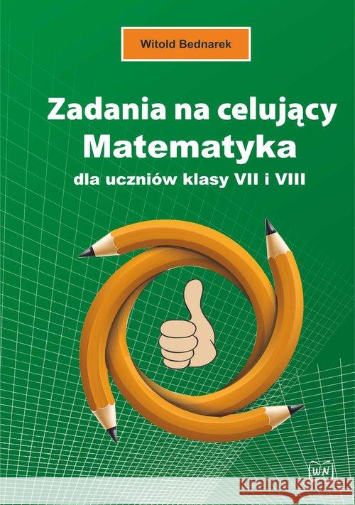 Zadania na celujący. Matematyka dla ucz. kl. 7 i 8 Bednarek Witold 9788365587459