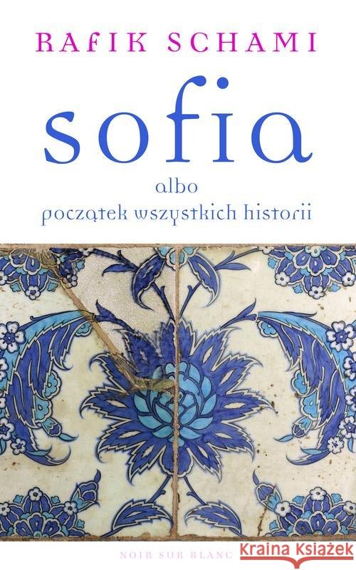 Sofia albo początek wszystkich historii SCHAMI RAFIK 9788365613820 Noir Sur Blanc