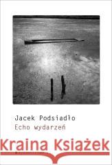 Echo wydarzeń Jacek Podsiadło 9788365614643