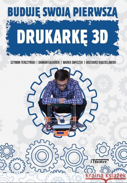 Buduję swoją pierwszą drukarkę 3D Terczyński Szymon Gąsiorek Damian Smyczek Marek 9788365645043 Itstart