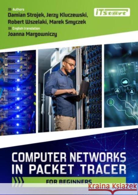 Computer Networks in Packet Tracer for beginners STROJEK DAMIAN, KLUCZEWSKI JERZY, WSZELAKI ROBERT, SMYCZEK MAREK 9788365645845