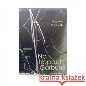Na tropach Garbusa Bogusław Janiczak 9788365651471