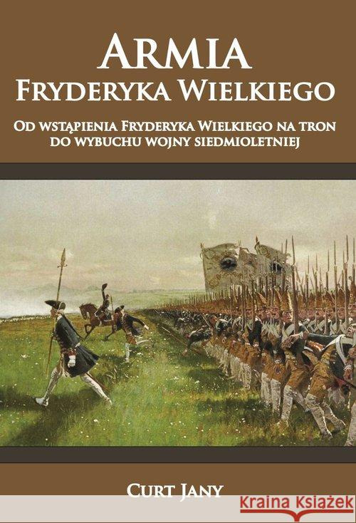 Armia Fryderyka Wielkiego T.1 Od wstąpienia... Curt Jany 9788365652348