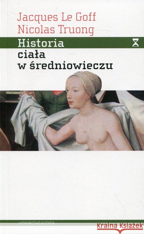 Historia ciała w średniowieczu Le Goff Jacques Truong Nicolas 9788365680266