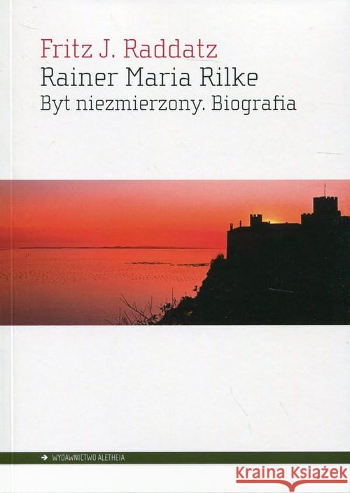 Rainer Maria Rilke. Byt niezmierzony. Biografia Raddatz Fritz J. 9788365680426