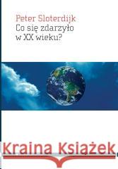 Co się zdarzyło w XX wieku? Peter Sloterdijk 9788365680877