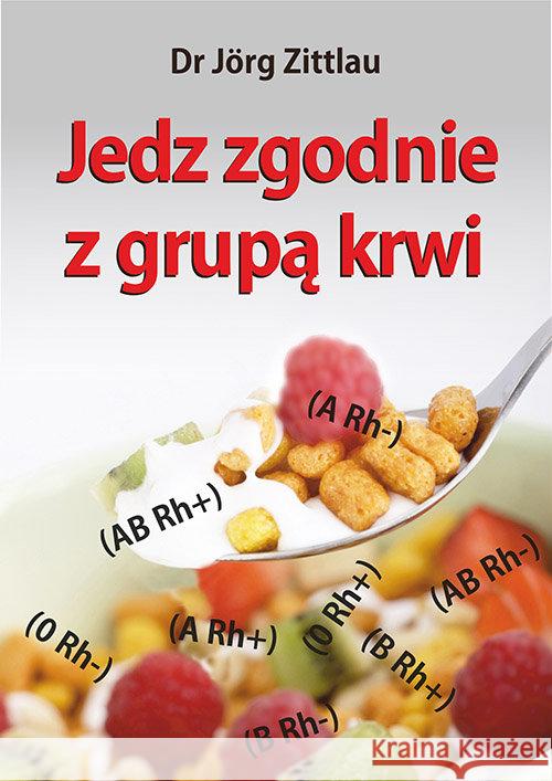 Jedz zgodnie z grupą krwi Zittlau Jörg 9788365717184