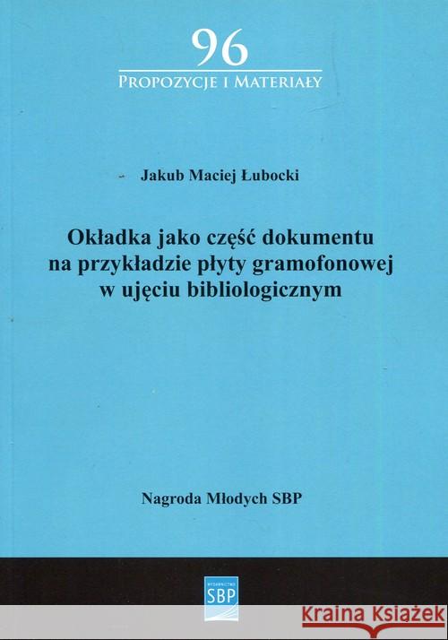 Okładka jako część dokumentu na przykładzie płyty gramofonowej w ujęciu bibliologicznym Łubacki Jakub Maciej 9788365741004 SBP