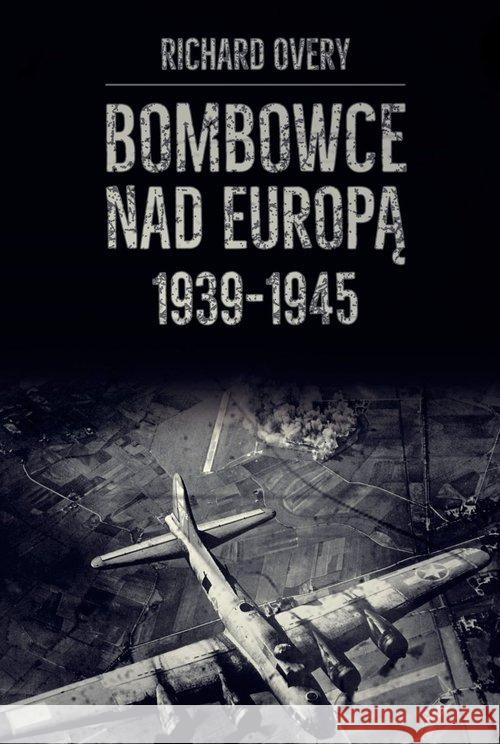 Bombowce nad Europą 1939-1945 Overy Richard 9788365746900