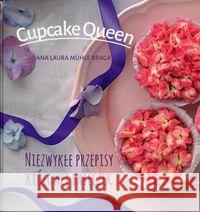 Cupcake queen.Niezwykłe przepisy królowej babeczek Muhle Braga Ana Laura 9788365782038 Hortpress